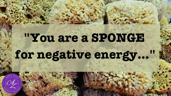 You are a sponge for negative energy. I am an Empath.